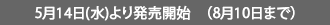 5月14日(水)より発売開始　（8月10日まで）